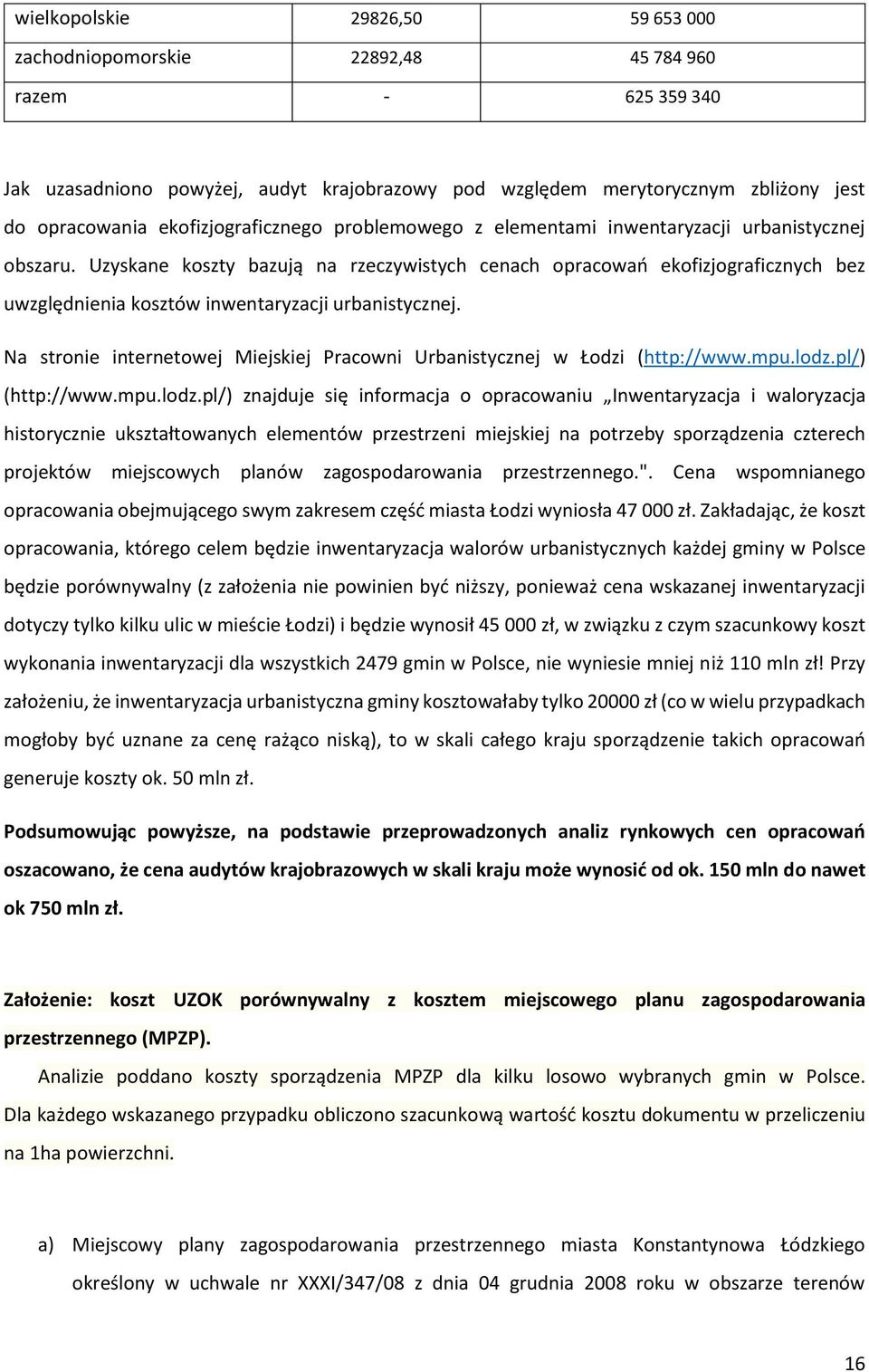 Uzyskane koszty bazują na rzeczywistych cenach opracowań ekofizjograficznych bez uwzględnienia kosztów inwentaryzacji urbanistycznej.