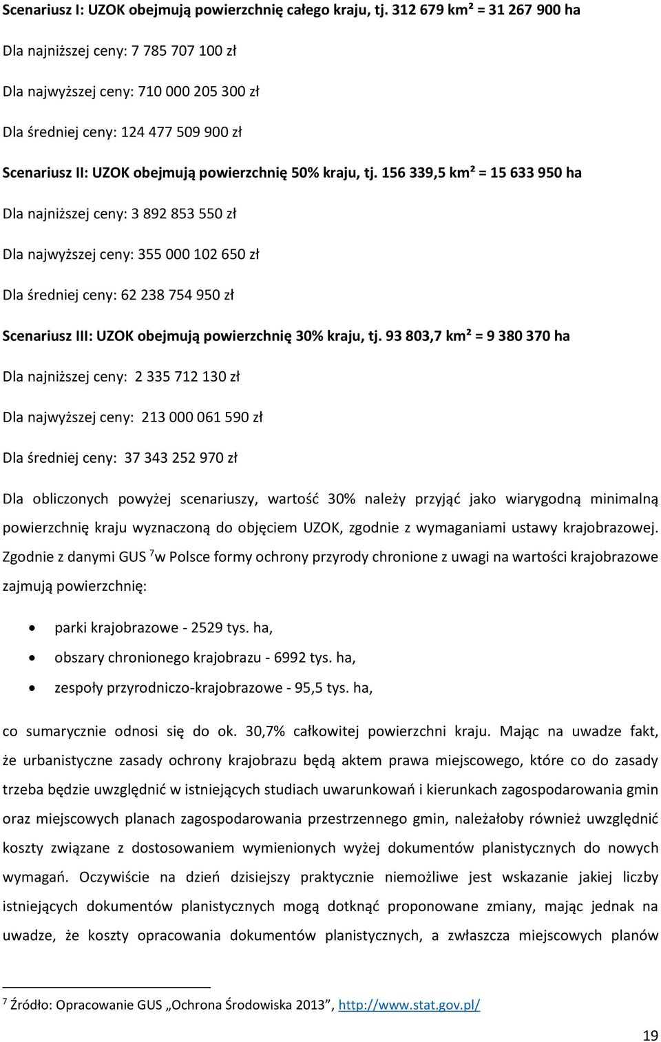 156 339,5 km² = 15 633 950 ha Dla najniższej ceny: 3 892 853 550 zł Dla najwyższej ceny: 355 000 102 650 zł Dla średniej ceny: 62 238 754 950 zł Scenariusz III: UZOK obejmują powierzchnię 30% kraju,