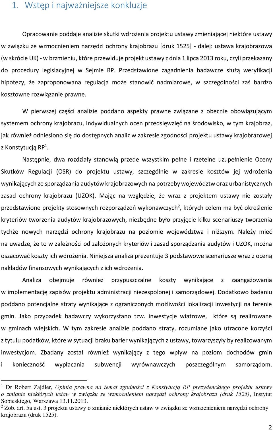 Przedstawione zagadnienia badawcze służą weryfikacji hipotezy, że zaproponowana regulacja może stanowić nadmiarowe, w szczególności zaś bardzo kosztowne rozwiązanie prawne.