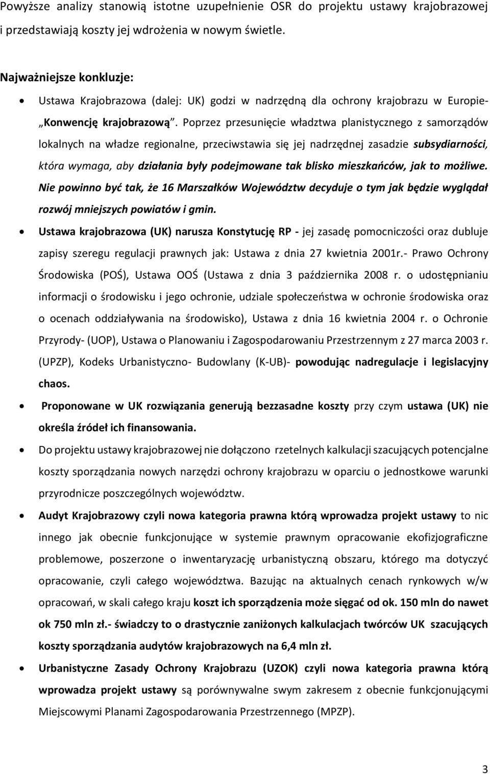 Poprzez przesunięcie władztwa planistycznego z samorządów lokalnych na władze regionalne, przeciwstawia się jej nadrzędnej zasadzie subsydiarności, która wymaga, aby działania były podejmowane tak