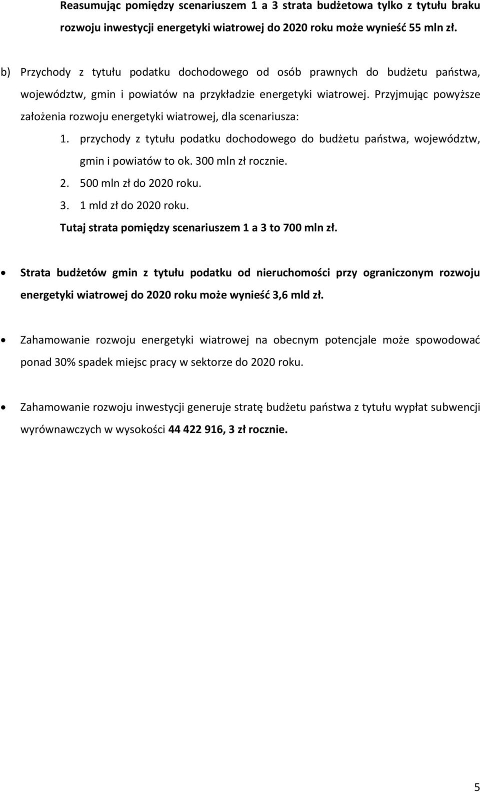 Przyjmując powyższe założenia rozwoju energetyki wiatrowej, dla scenariusza: 1. przychody z tytułu podatku dochodowego do budżetu państwa, województw, gmin i powiatów to ok. 300 mln zł rocznie. 2.