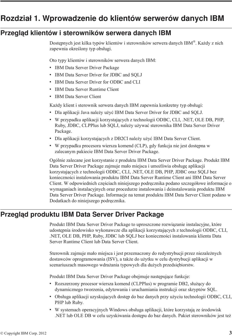 Oto typy klientów i sterowników serwera danych IBM: IBM Data Serer Drier Package IBM Data Serer Drier for JDBC and SQLJ IBM Data Serer Drier for ODBC and CLI IBM Data Serer Runtime Client IBM Data