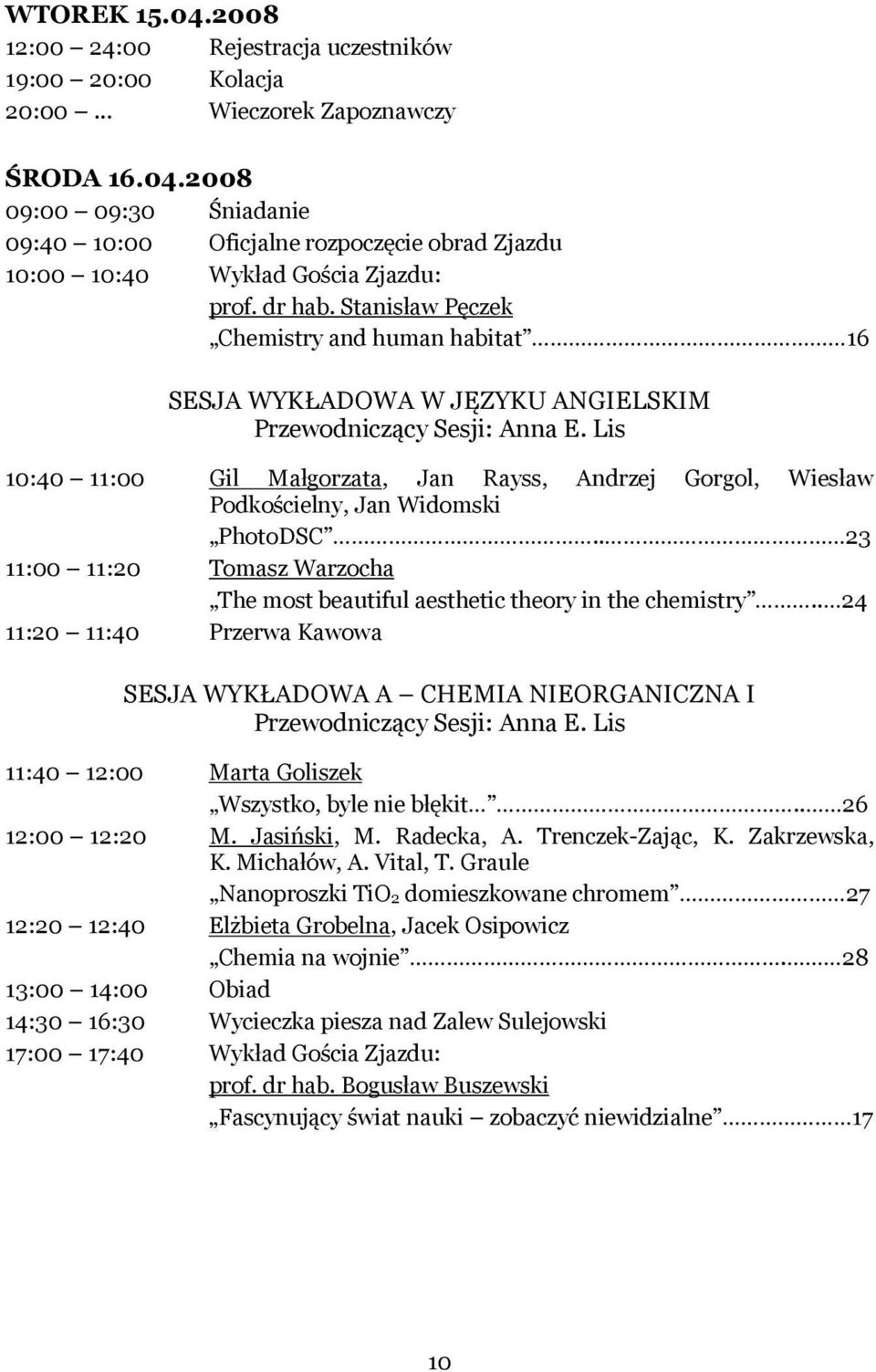 Lis 10:40 11:00 Gil Małgorzata, Jan Rayss, Andrzej Gorgol, Wiesław Podkościelny, Jan Widomski PhotoDSC.. 23 11:00 11:20 Tomasz Warzocha The most beautiful aesthetic theory in the chemistry.