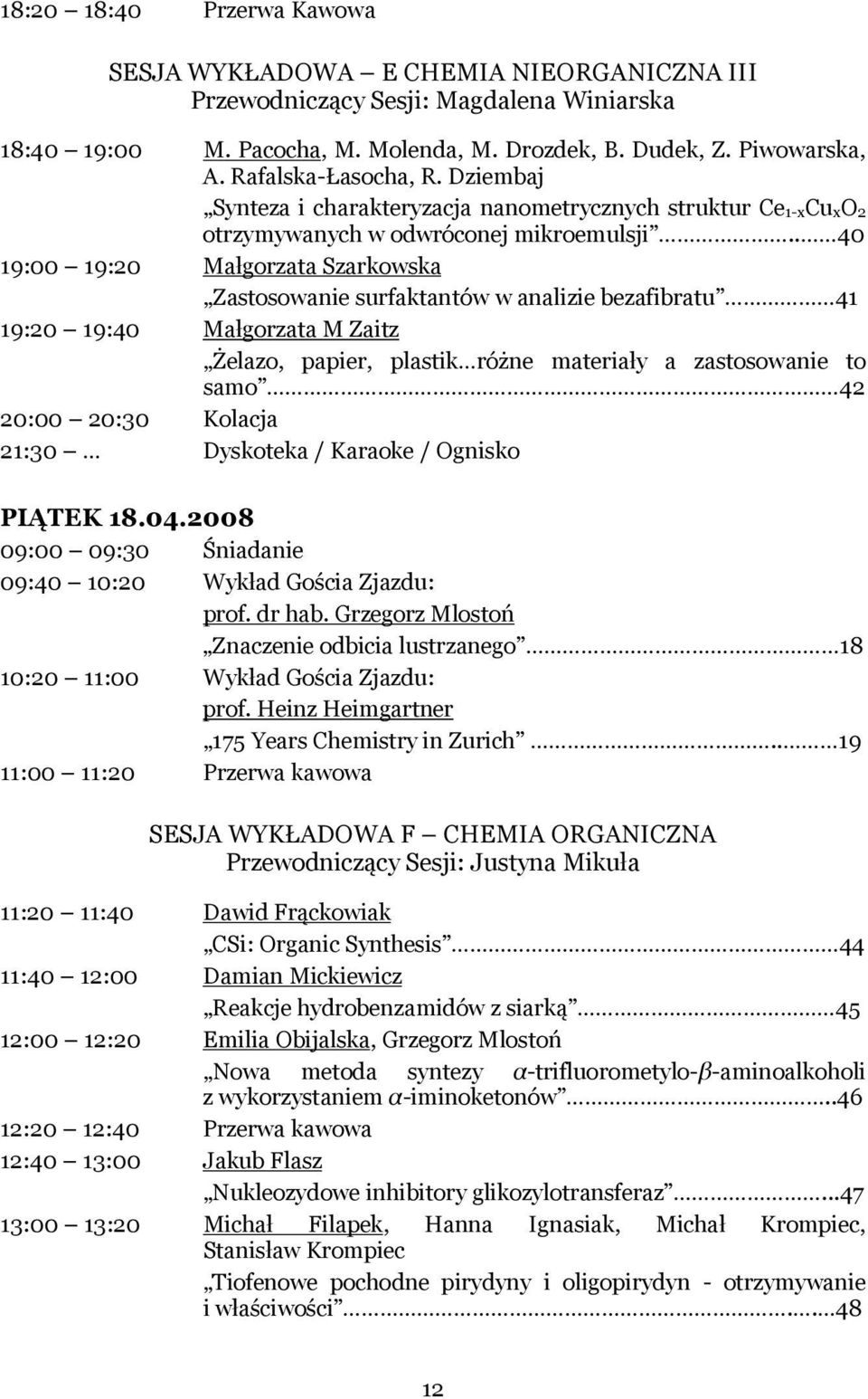 . 40 19:00 19:20 Małgorzata Szarkowska Zastosowanie surfaktantów w analizie bezafibratu 41 19:20 19:40 Małgorzata M Zaitz Żelazo, papier, plastik różne materiały a zastosowanie to samo 42 20:00 20:30