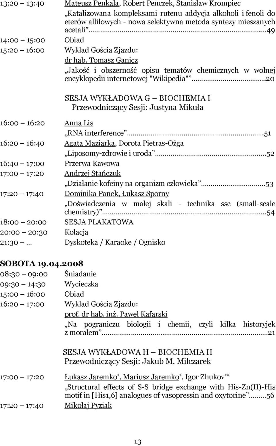 .20 SESJA WYKŁADOWA G BIOCHEMIA I Przewodniczący Sesji: Justyna Mikuła 16:00 16:20 Anna Lis RNA interference.