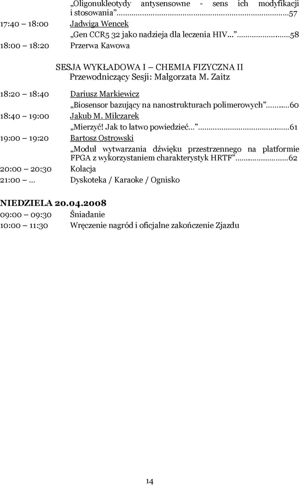 Zaitz 18:20 18:40 Dariusz Markiewicz Biosensor bazujący na nanostrukturach polimerowych.. 60 18:40 19:00 Jakub M. Milczarek Mierzyć! Jak to łatwo powiedzieć.