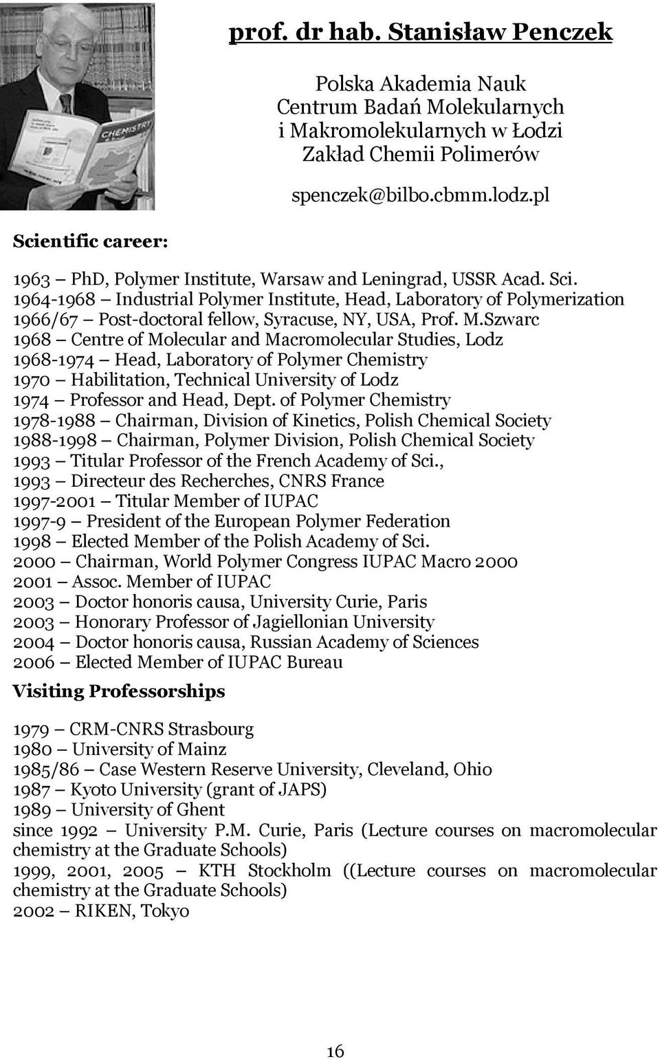 M.Szwarc 1968 Centre of Molecular and Macromolecular Studies, Lodz 1968-1974 Head, Laboratory of Polymer Chemistry 1970 Habilitation, Technical University of Lodz 1974 Professor and Head, Dept.