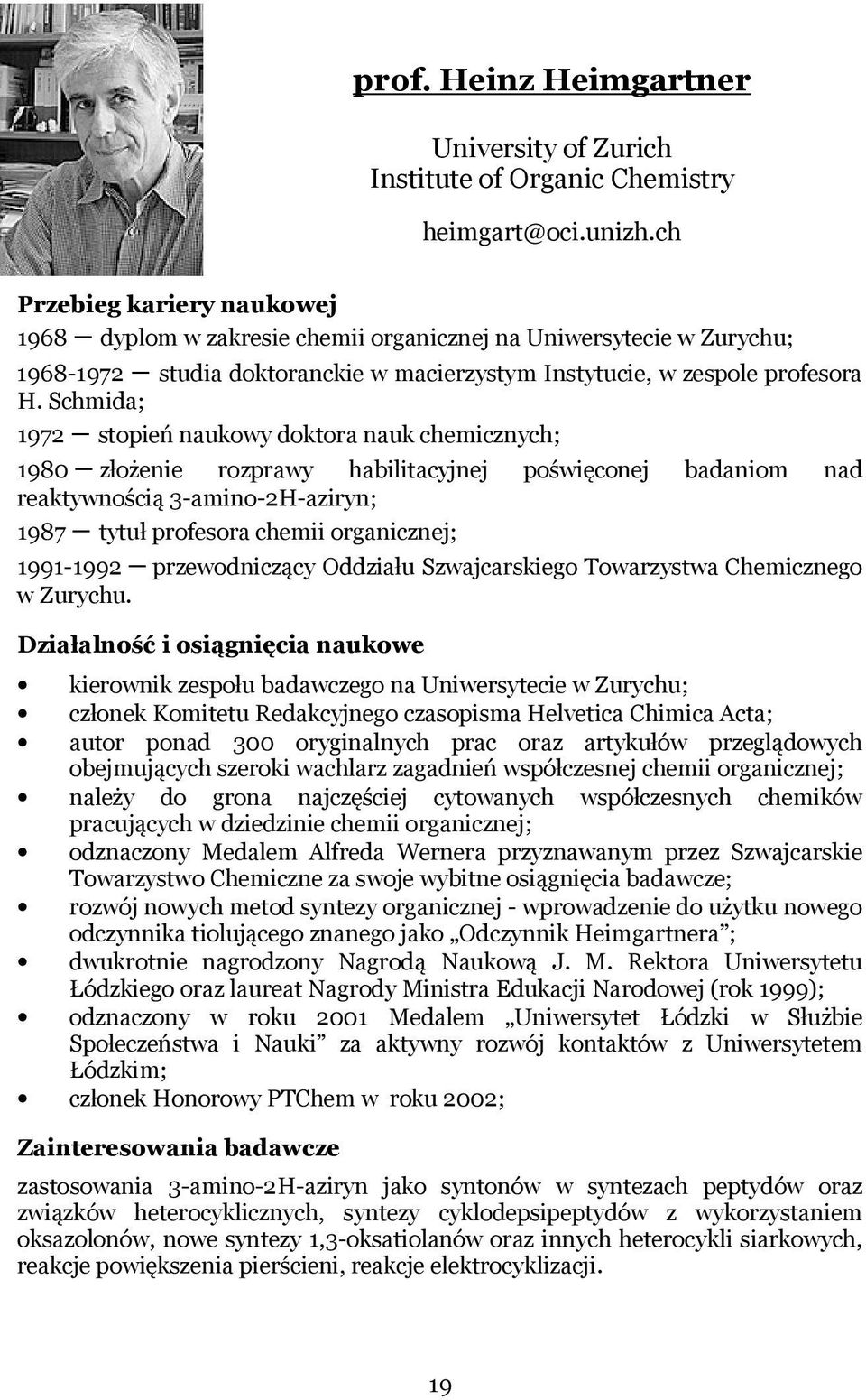 Schmida; 1972 stopień naukowy doktora nauk chemicznych; 1980 złożenie rozprawy habilitacyjnej poświęconej badaniom nad reaktywnością 3-amino-2H-aziryn; 1987 tytuł profesora chemii organicznej;