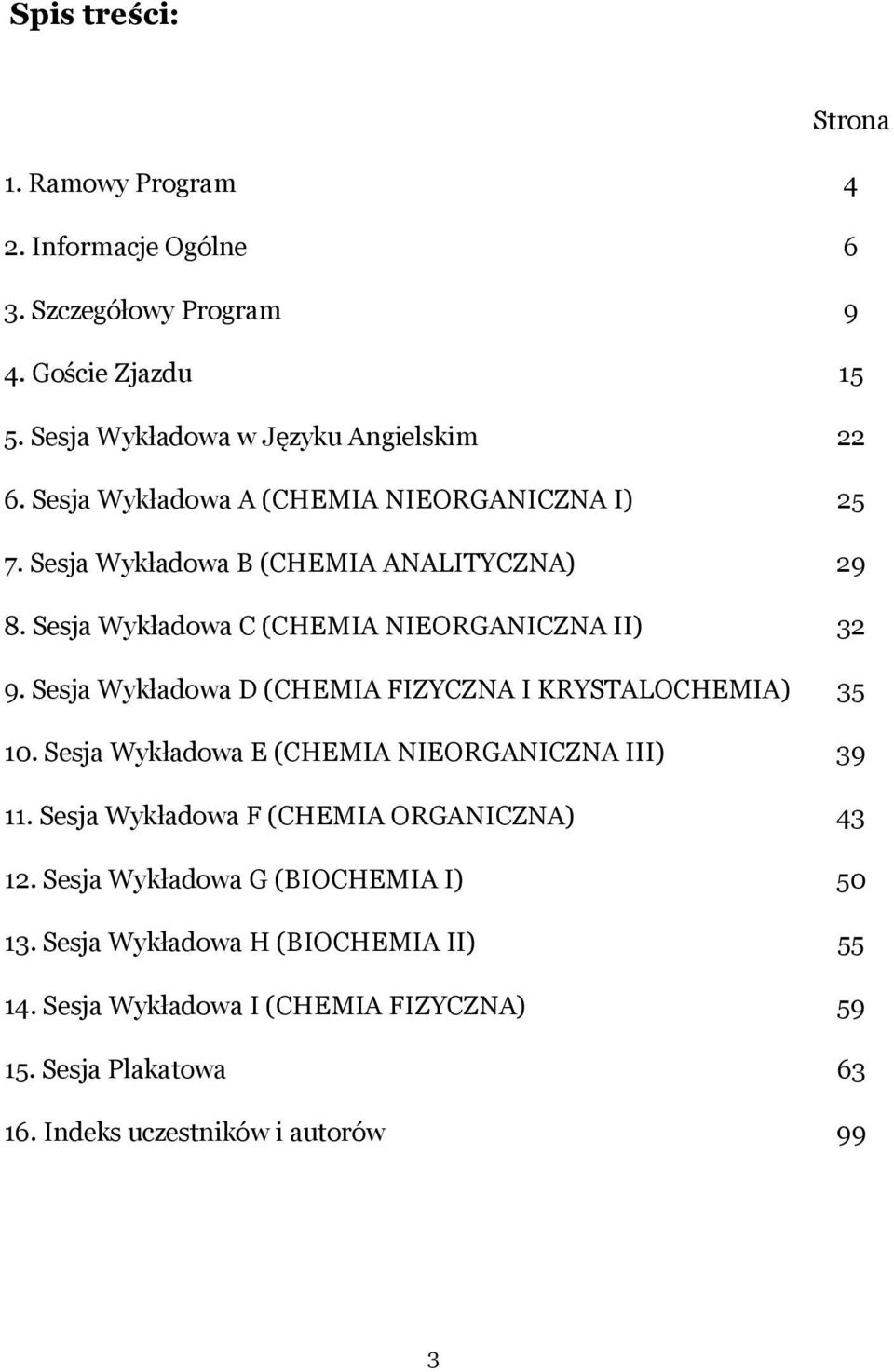 Sesja Wykładowa D (CHEMIA FIZYCZNA I KRYSTALOCHEMIA) 35 10. Sesja Wykładowa E (CHEMIA NIEORGANICZNA III) 39 11. Sesja Wykładowa F (CHEMIA ORGANICZNA) 43 12.