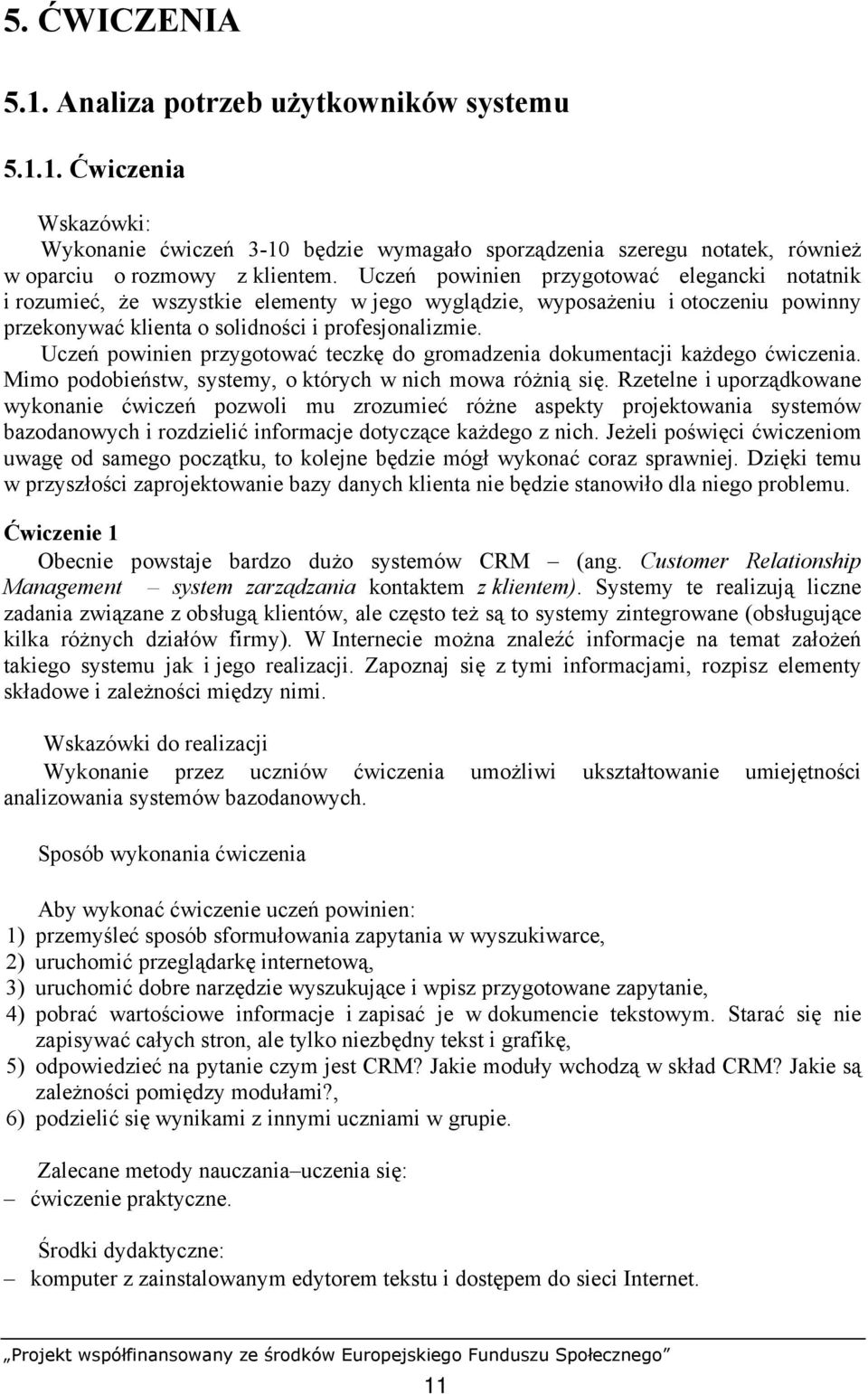 Uczeń powinien przygotować teczkę do gromadzenia dokumentacji każdego ćwiczenia. Mimo podobieństw, systemy, o których w nich mowa różnią się.