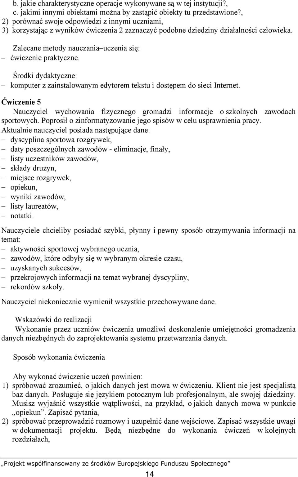 Ćwiczenie 5 Nauczyciel wychowania fizycznego gromadzi informacje o szkolnych zawodach sportowych. Poprosił o zinformatyzowanie jego spisów w celu usprawnienia pracy.