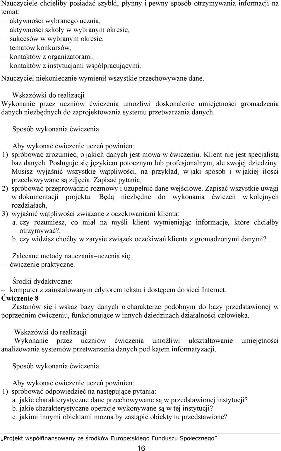 Wykonanie przez uczniów ćwiczenia umożliwi doskonalenie umiejętności gromadzenia danych niezbędnych do zaprojektowania systemu przetwarzania danych.