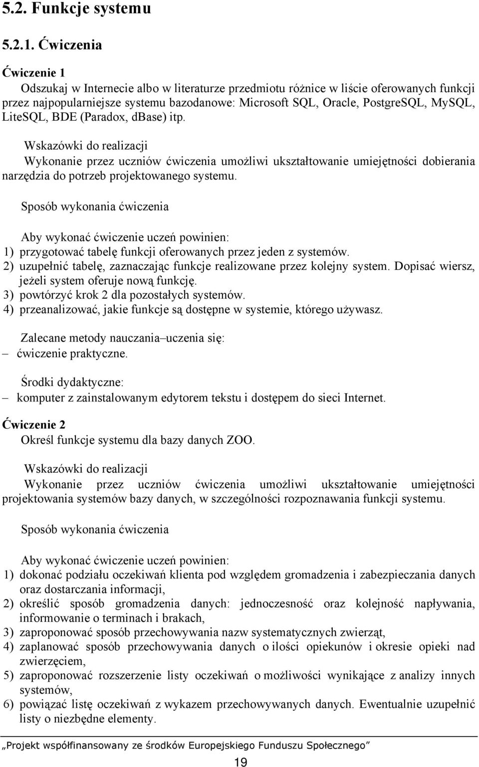 LiteSQL, BDE (Paradox, dbase) itp. Wykonanie przez uczniów ćwiczenia umożliwi ukształtowanie umiejętności dobierania narzędzia do potrzeb projektowanego systemu.