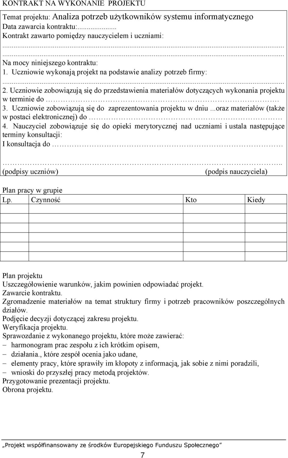 Uczniowie zobowiązują się do przedstawienia materiałów dotyczących wykonania projektu w terminie do. 3. Uczniowie zobowiązują się do zaprezentowania projektu w dniu.