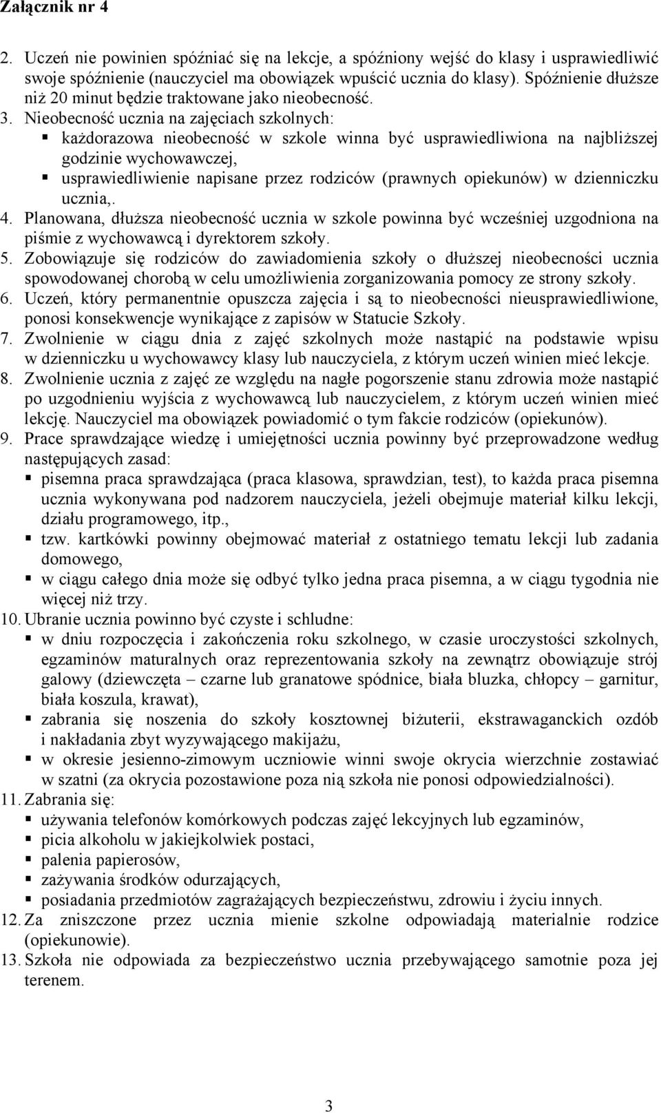 Nieobecność ucznia na zajęciach szkolnych: każdorazowa nieobecność w szkole winna być usprawiedliwiona na najbliższej godzinie wychowawczej, usprawiedliwienie napisane przez rodziców (prawnych