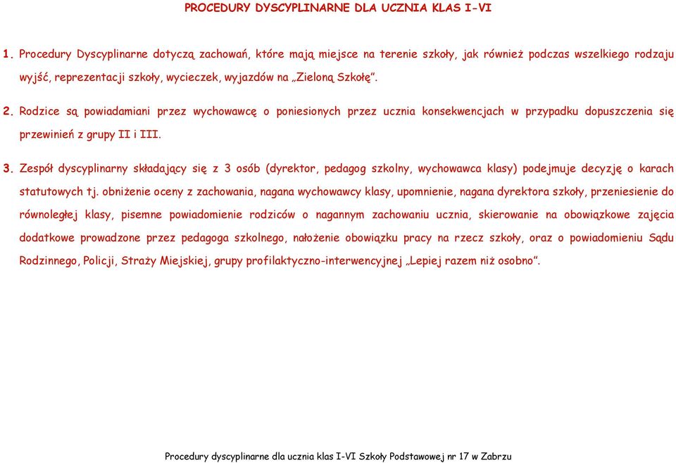 Rodzice są powiadamiani przez wychowawcę o poniesionych przez ucznia konsekwencjach w przypadku dopuszczenia się przewinień z grupy II i III. 3.