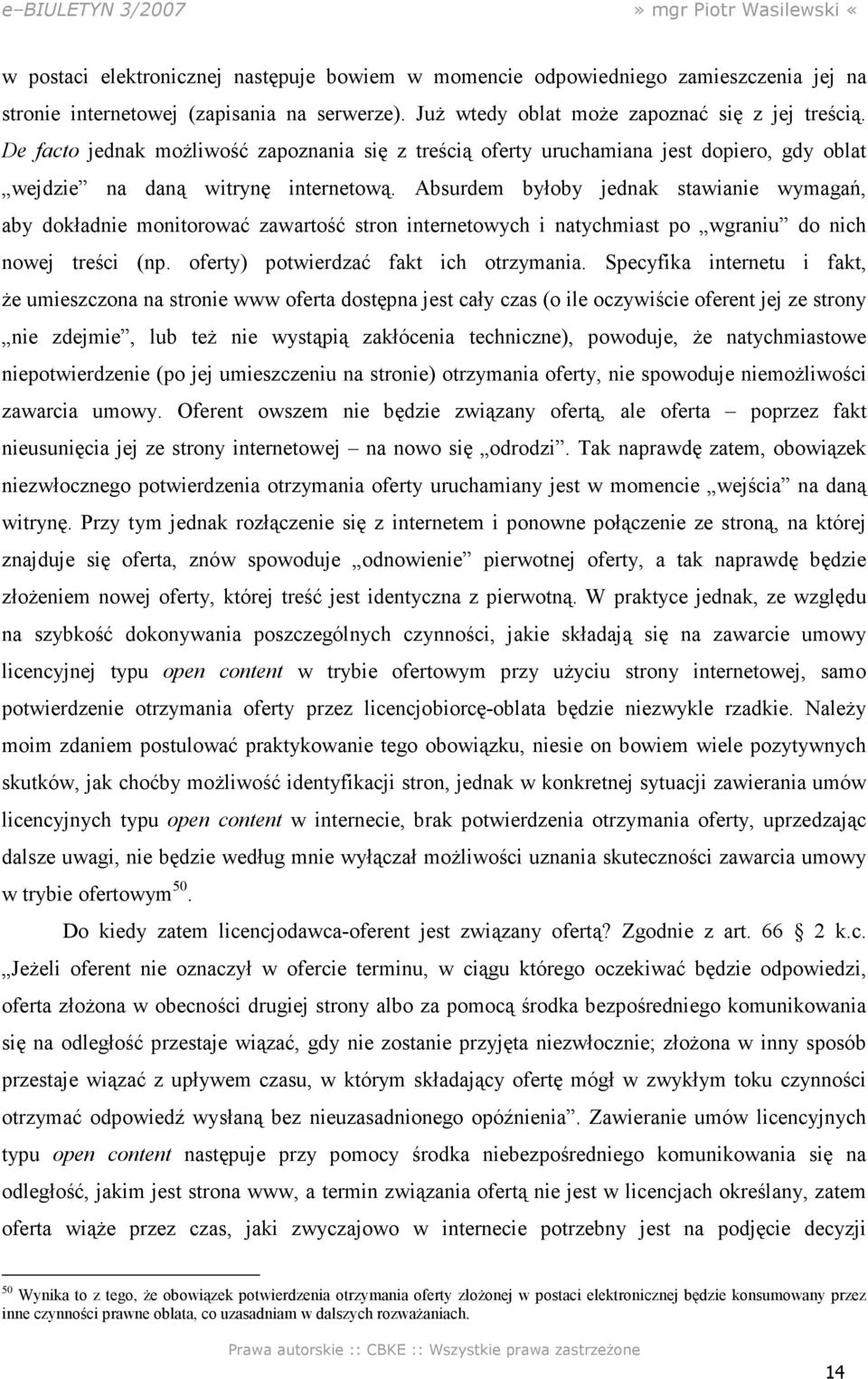 Absurdem byłoby jednak stawianie wymagań, aby dokładnie monitorować zawartość stron internetowych i natychmiast po wgraniu do nich nowej treści (np. oferty) potwierdzać fakt ich otrzymania.