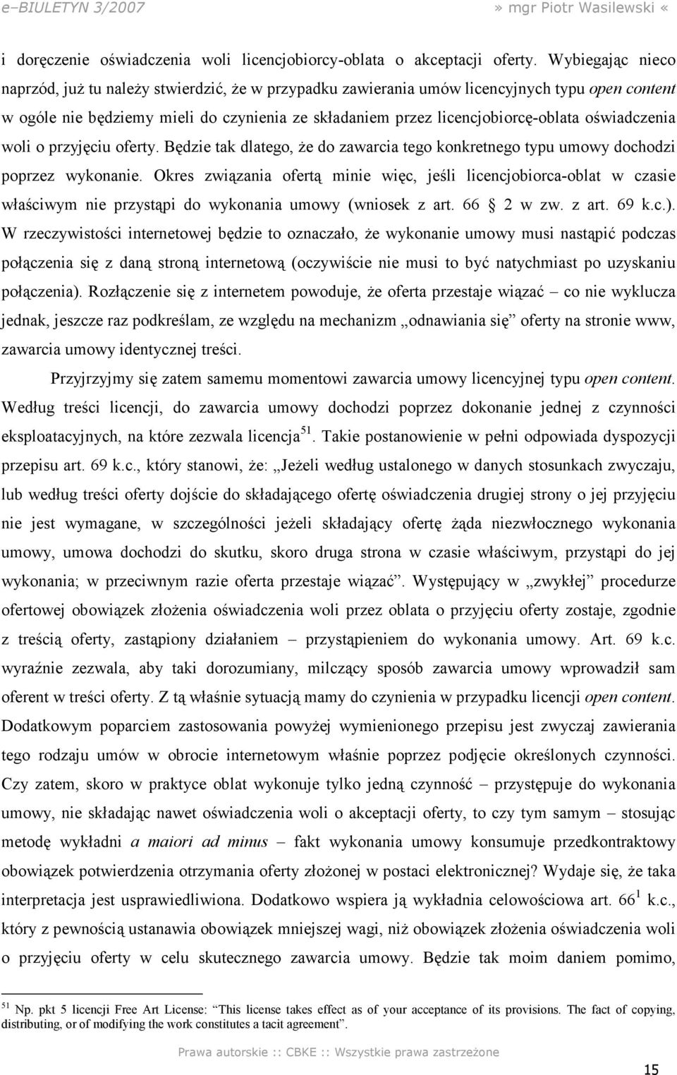 oświadczenia woli o przyjęciu oferty. Będzie tak dlatego, Ŝe do zawarcia tego konkretnego typu umowy dochodzi poprzez wykonanie.