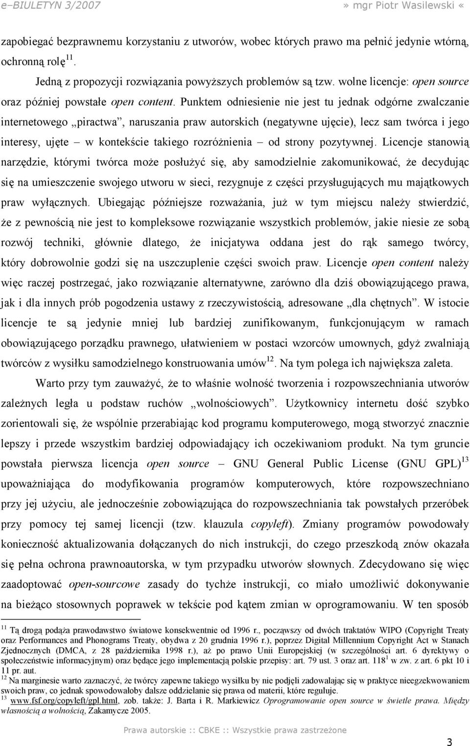 Punktem odniesienie nie jest tu jednak odgórne zwalczanie internetowego piractwa, naruszania praw autorskich (negatywne ujęcie), lecz sam twórca i jego interesy, ujęte w kontekście takiego