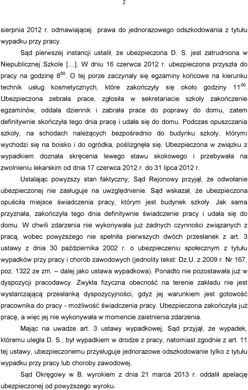 Ubezpieczona zebrała prace, zgłosiła w sekretariacie szkoły zakończenie egzaminów, oddała dziennik i zabrała prace do poprawy do domu, zatem definitywnie skończyła tego dnia pracę i udała się do domu.