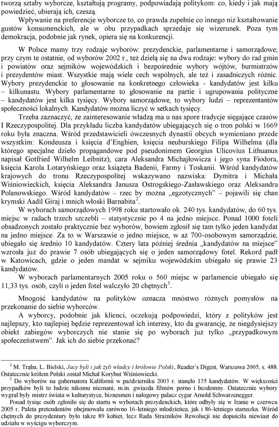 Poza tym demokracja, podobnie jak rynek, opiera się na konkurencji. W Polsce mamy trzy rodzaje wyborów: prezydenckie, parlamentarne i samorządowe; przy czym te ostatnie, od wyborów 2002 r.