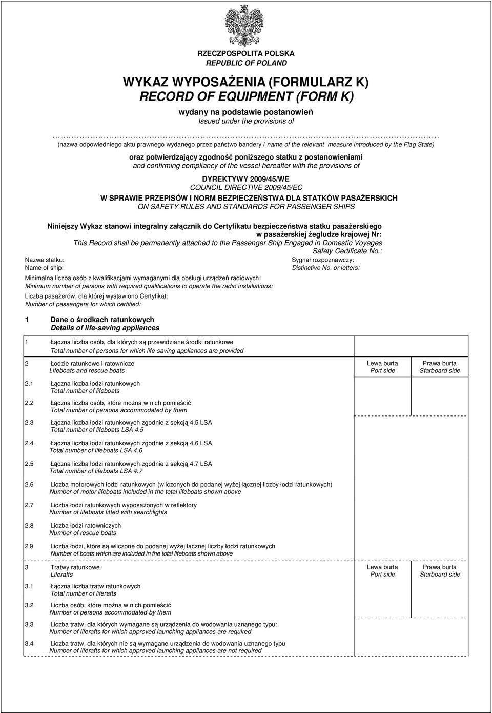 compliancy of the vessel hereafter with the provisions of DYREKTYWY 2009/45/WE COUNCIL DIRECTIVE 2009/45/EC W SPRAWIE PRZEPISÓW I NORM BEZPIECZEŃSTWA DLA STATKÓW PASAŻERSKICH ON SAFETY RULES AND