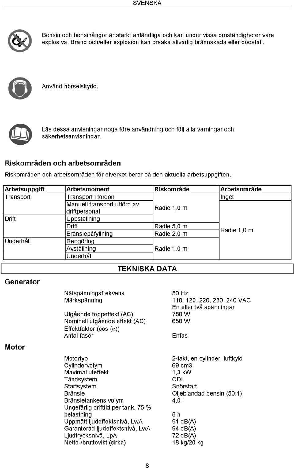 Riskområden och arbetsområden Riskområden och arbetsområden för elverket beror på den aktuella arbetsuppgiften.