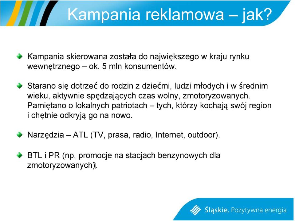 Starano się dotrzeć do rodzin z dziećmi, ludzi młodych i w średnim wieku, aktywnie spędzających czas wolny,