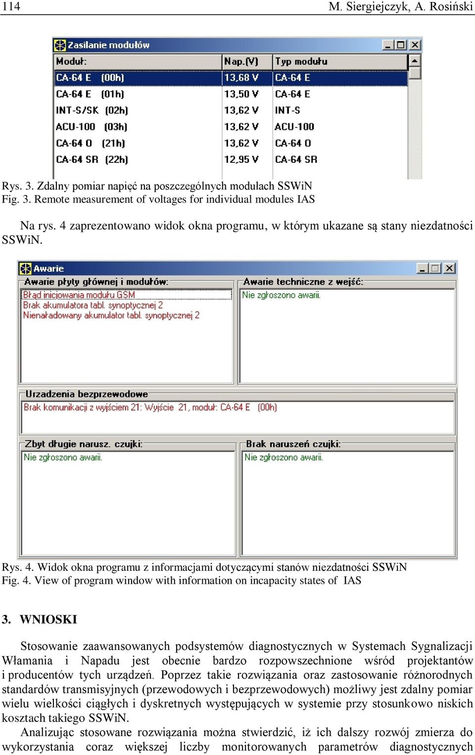 WNIOSKI Stosowanie zaawansowanych podsystemów diagnostycznych w Systemach Sygnalizacji Włamania i Napadu jest obecnie bardzo rozpowszechnione wśród projektantów i producentów tych urządzeń.