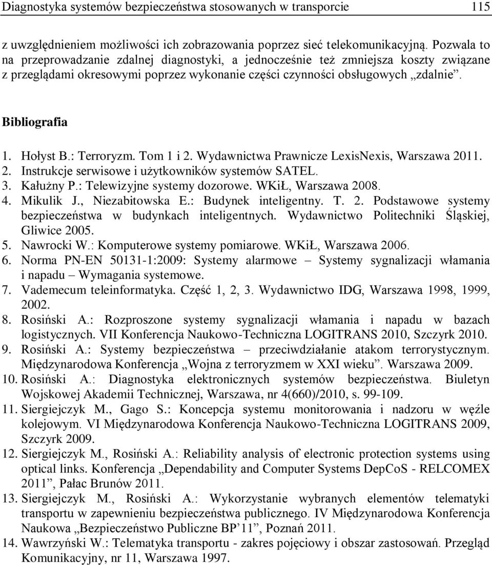 Hołyst B.: Terroryzm. Tom 1 i 2. Wydawnictwa Prawnicze LexisNexis, Warszawa 2011. 2. Instrukcje serwisowe i użytkowników systemów SATEL. 3. Kałużny P.: Telewizyjne systemy dozorowe.