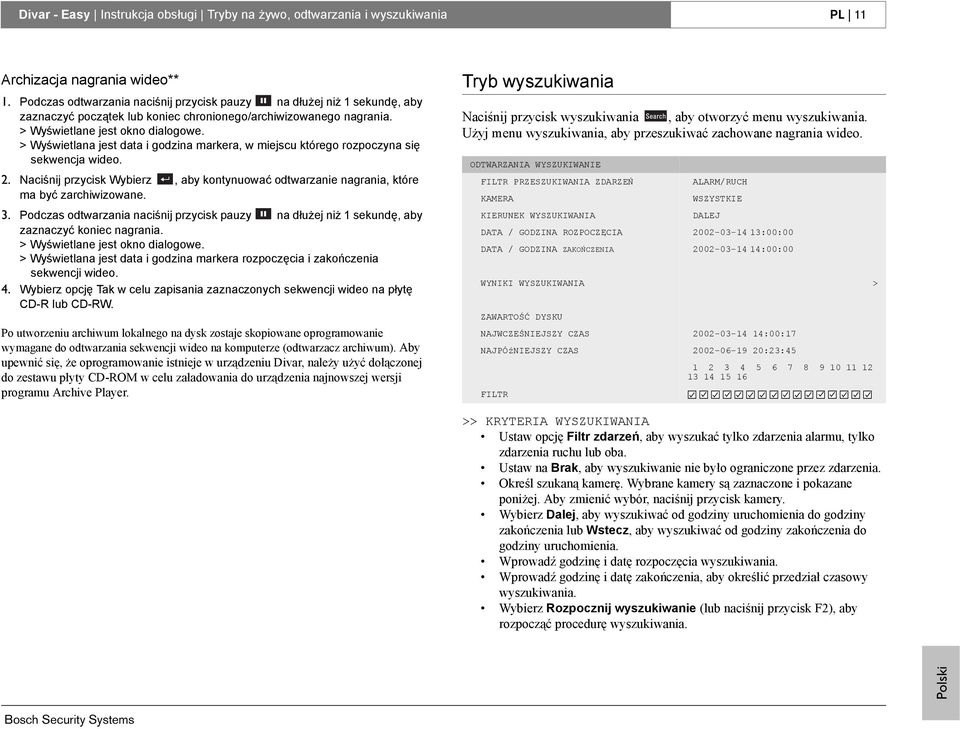 > Wyświetlana jest data i godzina markera, w miejscu którego rozpoczyna się sekwencja wideo. 2. Naciśnij przycisk Wybierz, aby kontynuować odtwarzanie nagrania, które ma być zarchiwizowane. 3.