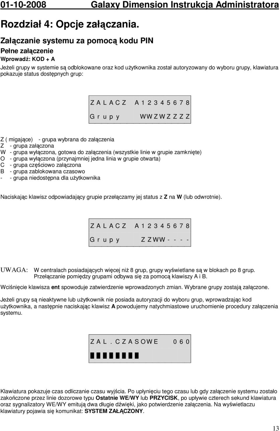 dostępnych grup: Z A L A C Z A 1 2 3 4 5 6 7 8 G r u p y W W Z W Z Z Z Z Z ( migające) - grupa wybrana do załączenia Z - grupa załączona W - grupa wyłączona, gotowa do załączenia (wszystkie linie w