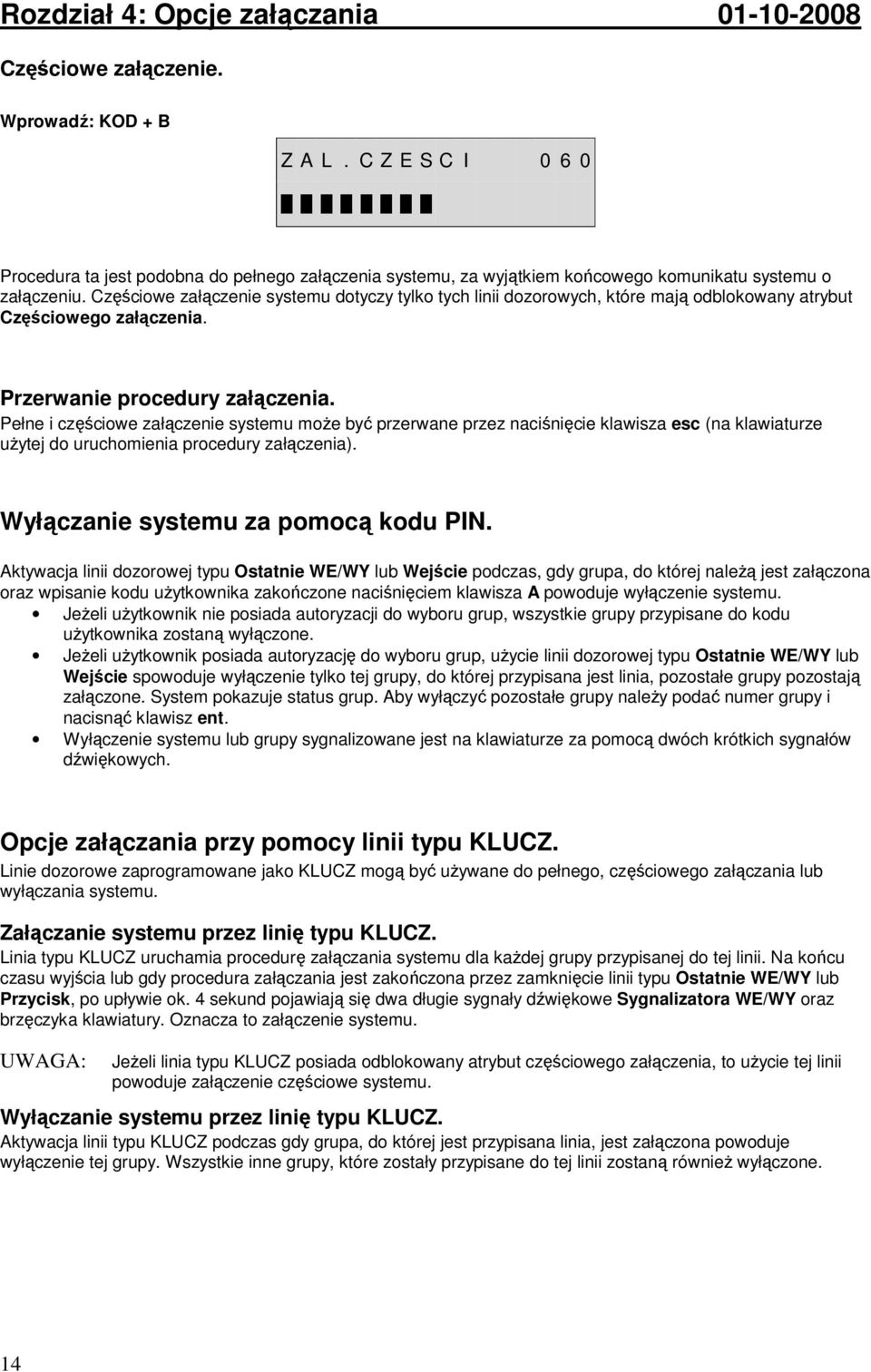 Częściowe załączenie systemu dotyczy tylko tych linii dozorowych, które mają odblokowany atrybut Częściowego załączenia. Przerwanie procedury załączenia.