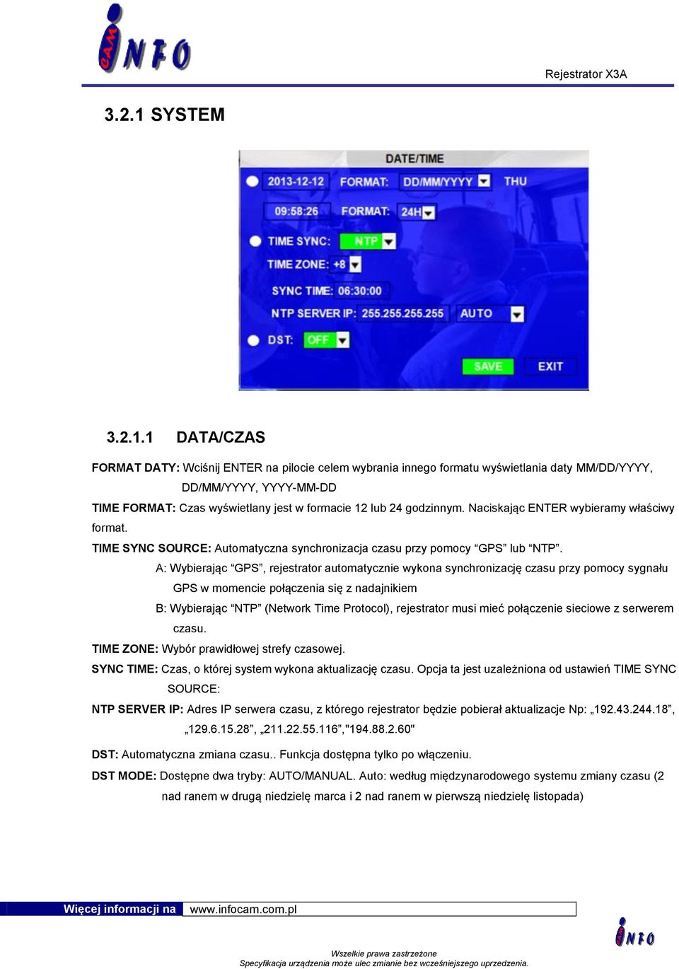 1 DATA/CZAS FORMAT DATY: Wciśnij ENTER na pilocie celem wybrania innego formatu wyświetlania daty MM/DD/YYYY, DD/MM/YYYY, YYYY-MM-DD TIME FORMAT: Czas wyświetlany jest w formacie 12 lub 24 godzinnym.