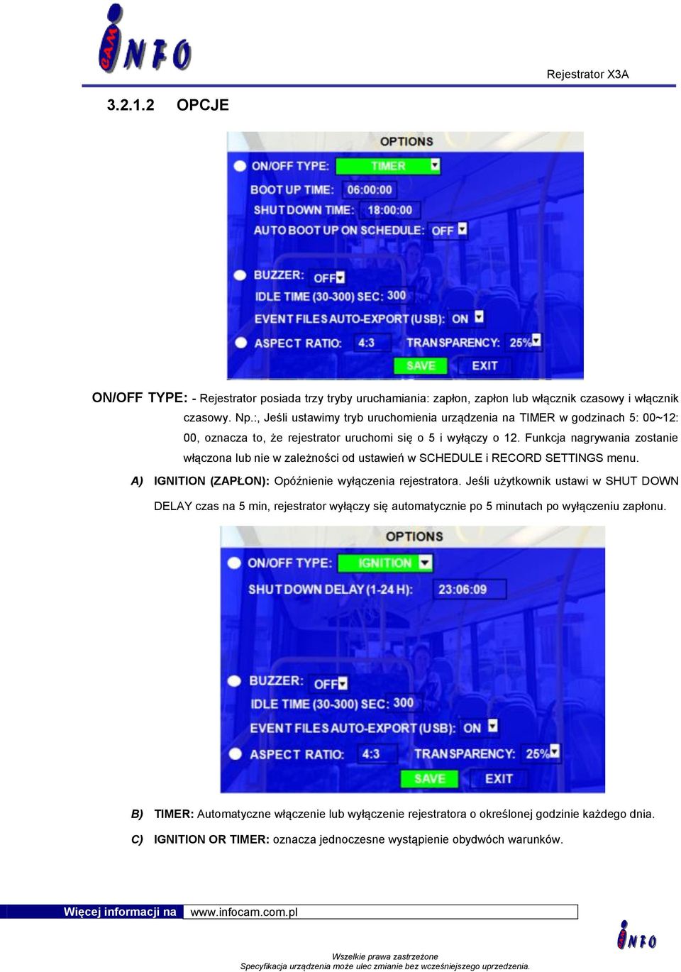 Funkcja nagrywania zostanie włączona lub nie w zależności od ustawień w SCHEDULE i RECORD SETTINGS menu. A) IGNITION (ZAPŁON): Opóźnienie wyłączenia rejestratora.