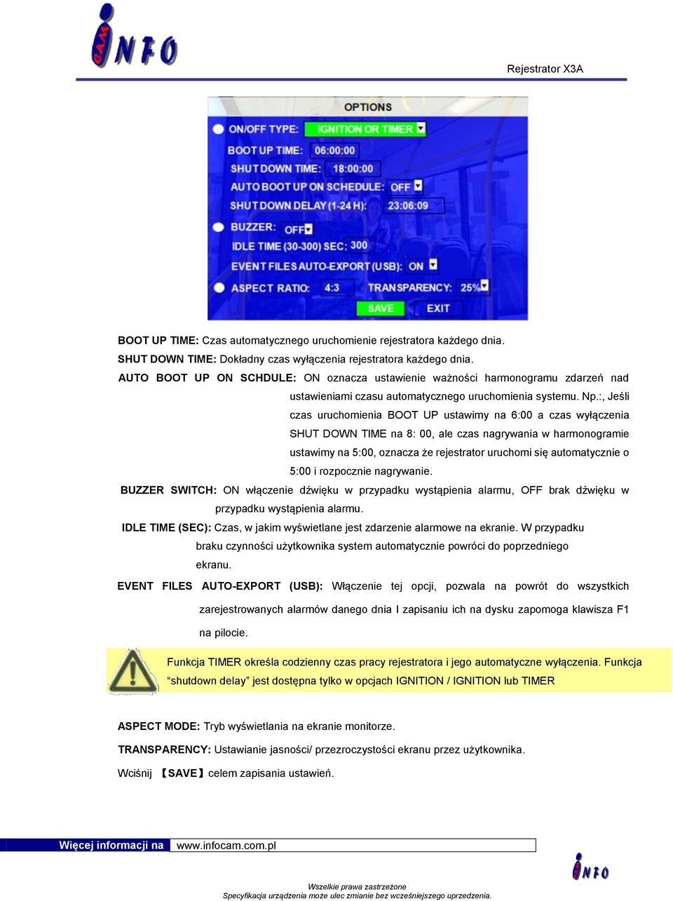 :, Jeśli czas uruchomienia BOOT UP ustawimy na 6:00 a czas wyłączenia SHUT DOWN TIME na 8: 00, ale czas nagrywania w harmonogramie ustawimy na 5:00, oznacza że rejestrator uruchomi się automatycznie