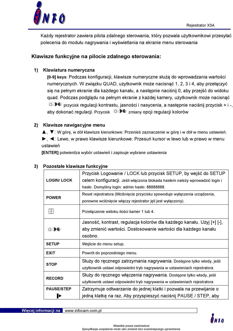 W związku QUAD, użytkownik może nacisnąć 1, 2, 3 i 4, aby przełączyć się na pełnym ekranie dla każdego kanału, a następnie naciśnij 0, aby przejść do widoku quad.