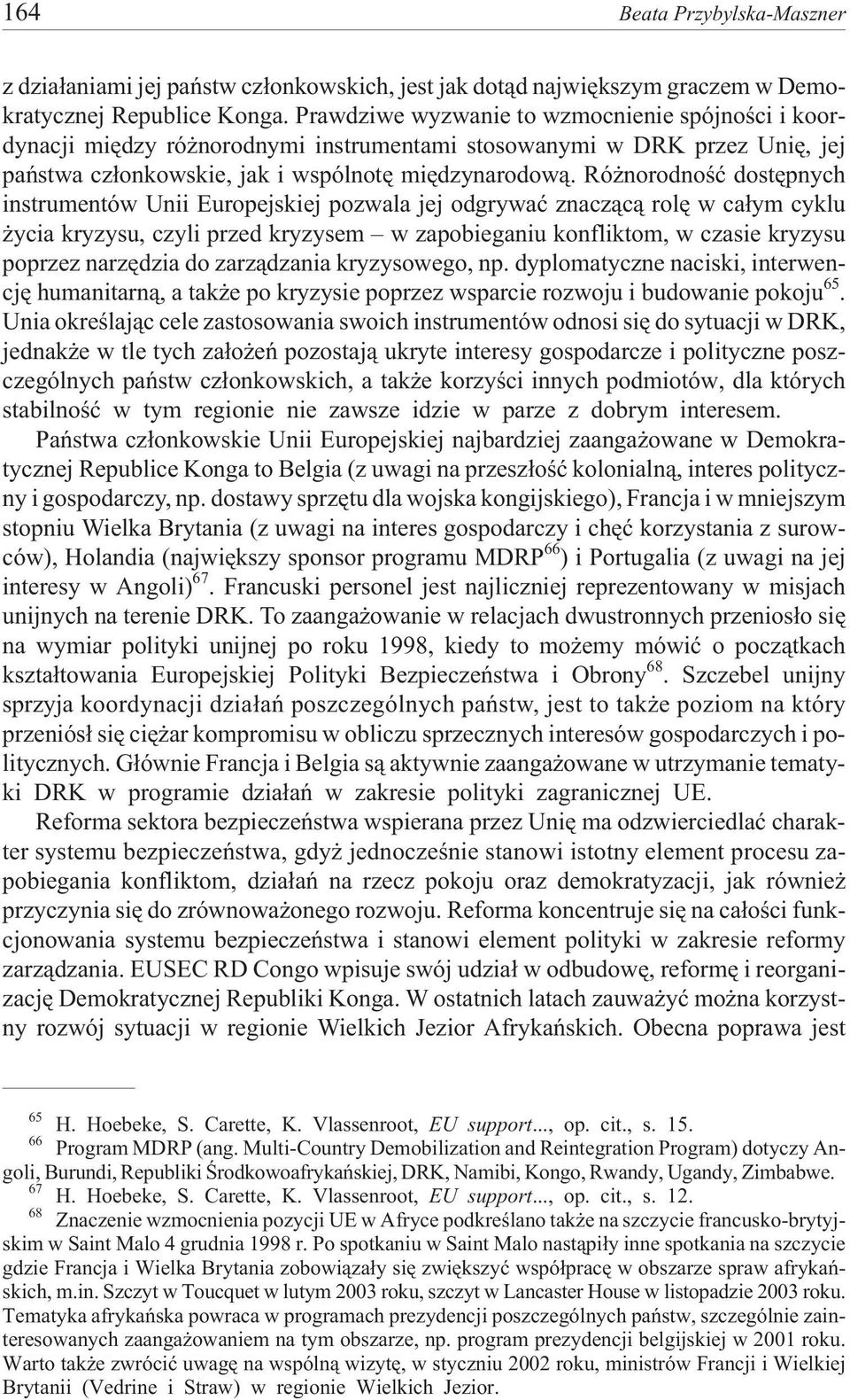 Ró norodnoœæ dostêpnych instrumentów Unii Europejskiej pozwala jej odgrywaæ znacz¹c¹ rolê w ca³ym cyklu ycia kryzysu, czyli przed kryzysem w zapobieganiu konfliktom, w czasie kryzysu poprzez