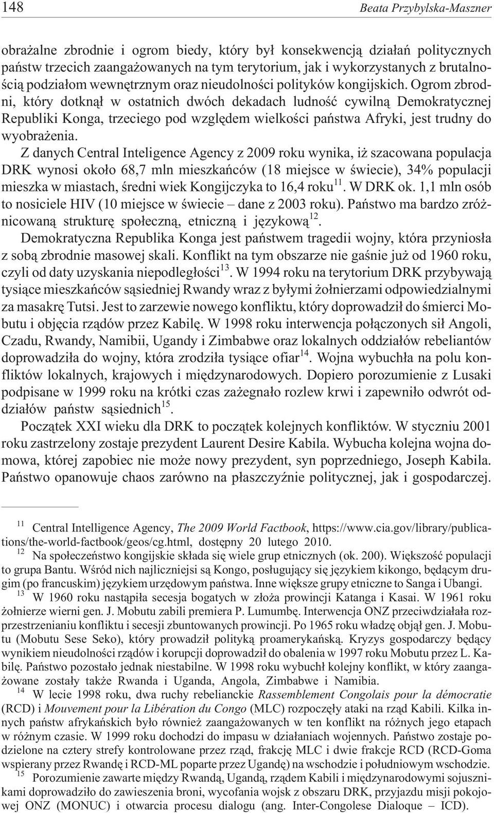 Ogrom zbrodni, który dotkn¹³ w ostatnich dwóch dekadach ludnoœæ cywiln¹ Demokratycznej Republiki Konga, trzeciego pod wzglêdem wielkoœci pañstwa Afryki, jest trudny do wyobra enia.