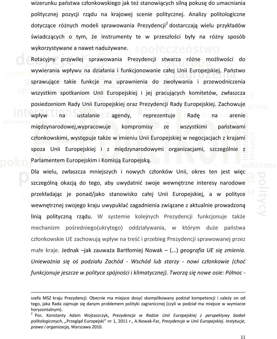 nadużywane. Rotacyjny przywilej sprawowania Prezydencji stwarza różne możliwości do wywierania wpływu na działania i funkcjonowanie całej Unii Europejskiej.