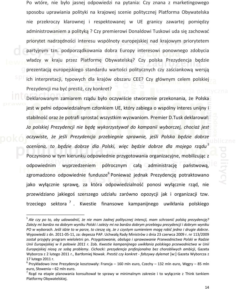Czy premierowi Donaldowi Tuskowi uda się zachowad priorytet nadrzędności interesu wspólnoty europejskiej nad krajowym priorytetem partyjnym tzn.