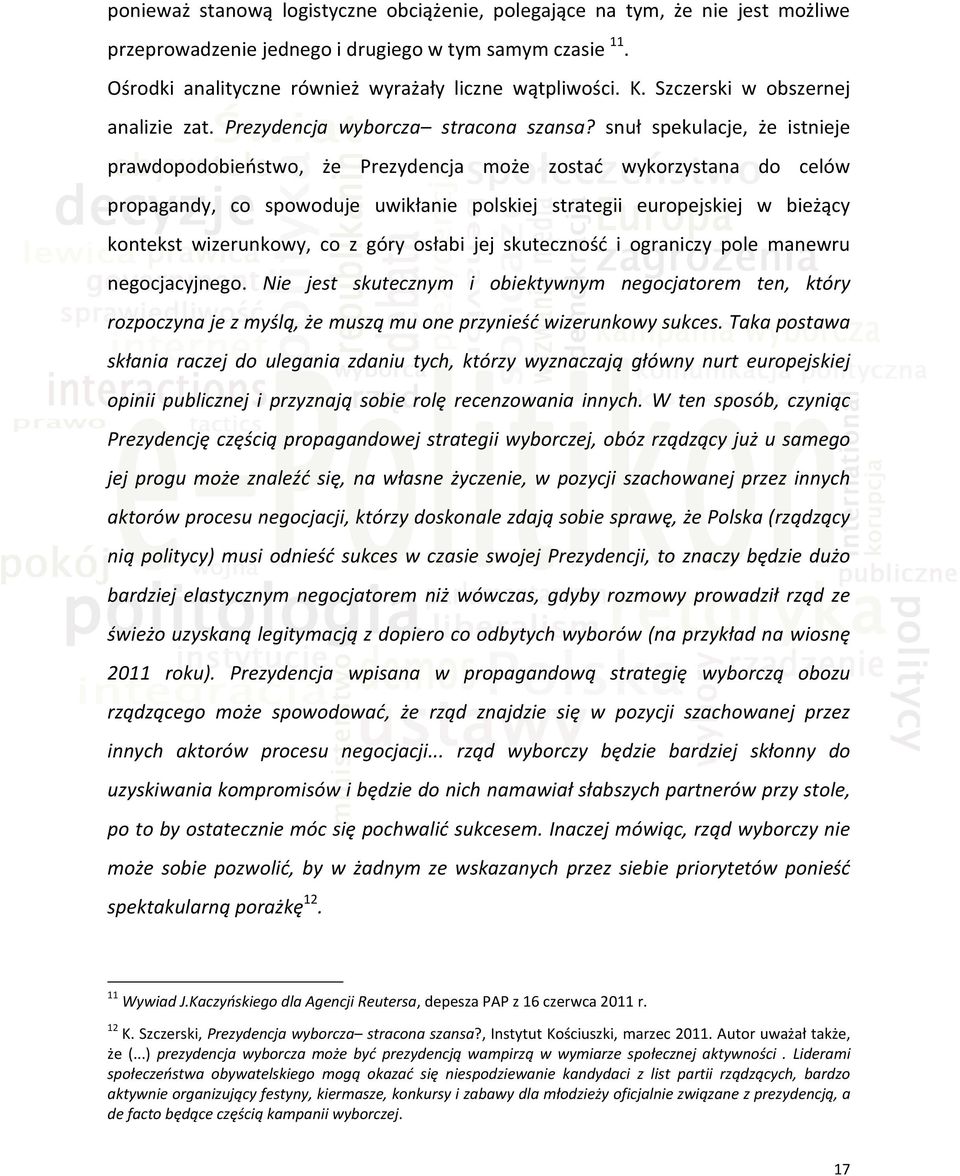 snuł spekulacje, że istnieje prawdopodobieostwo, że Prezydencja może zostad wykorzystana do celów propagandy, co spowoduje uwikłanie polskiej strategii europejskiej w bieżący kontekst wizerunkowy, co