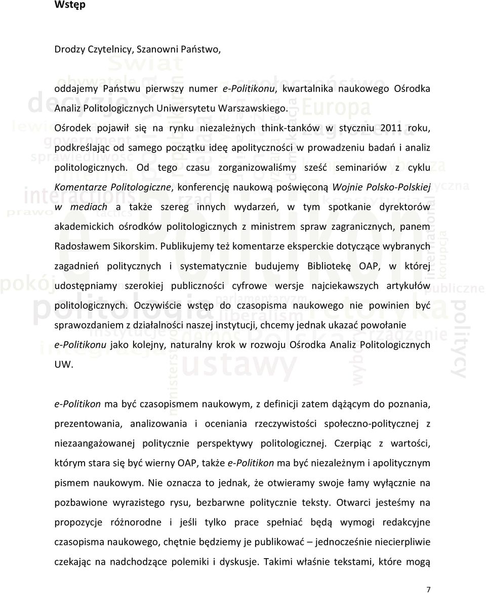 Od tego czasu zorganizowaliśmy sześd seminariów z cyklu Komentarze Politologiczne, konferencję naukową poświęconą Wojnie Polsko-Polskiej w mediach a także szereg innych wydarzeo, w tym spotkanie