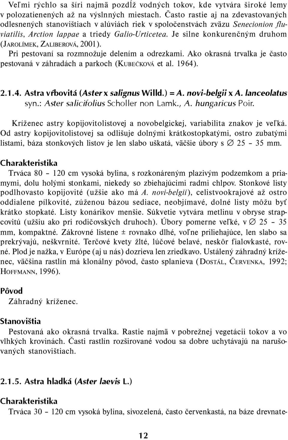 Je silne konkurenčným druhom (JAROLÍMEK, ZALIBEROVÁ, 2001). Pri pestovaní sa rozmnožuje delením a odrezkami. Ako okrasná trvalka je často pestovaná v záhradách a parkoch (KUBEČKOVÁ et al. 1964)