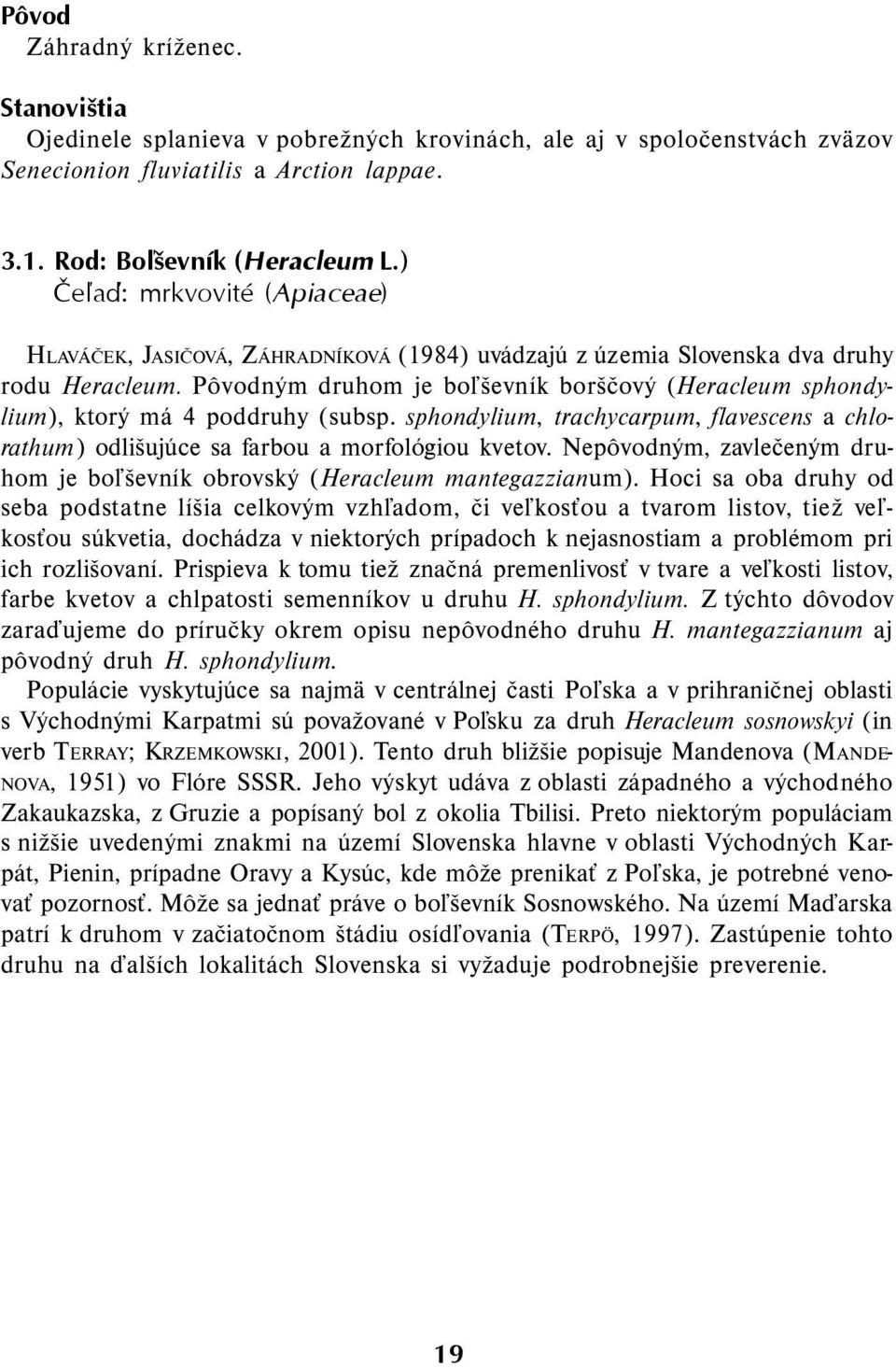 Pôvodným druhom je boľševník borščový (Heracleum sphondylium), ktorý má 4 poddruhy (subsp. sphondylium, trachycarpum, flavescens a chlorathum) odlišujúce sa farbou a morfológiou kvetov.