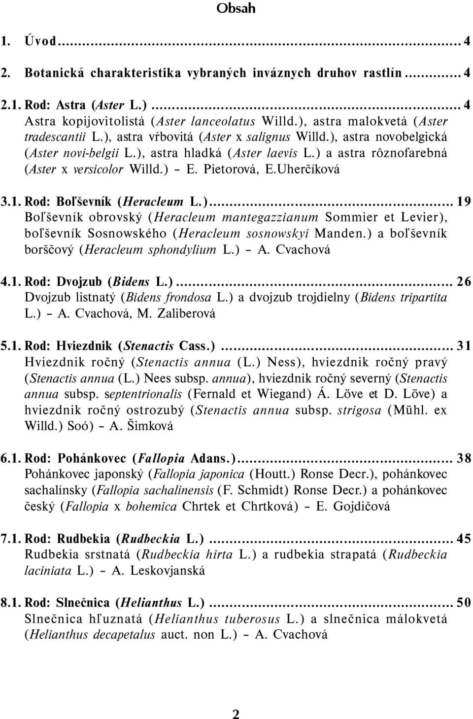 ) a astra rôznofarebná (Aster x versicolor Willd.) E. Pietorová, E.Uherčíková 3.1. Rod: Boľševník (Heracleum L.)... 19 Boľševník obrovský (Heracleum mantegazzianum Sommier et Levier), boľševník Sosnowského (Heracleum sosnowskyi Manden.