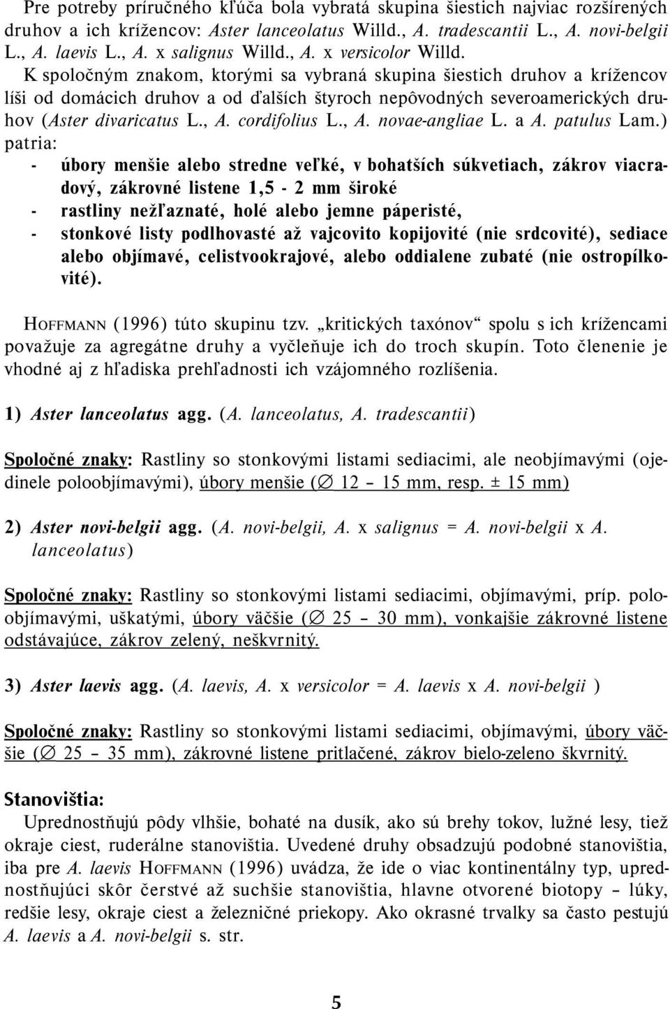 K spoločným znakom, ktorými sa vybraná skupina šiestich druhov a krížencov líši od domácich druhov a od ďalších štyroch nepôvodných severoamerických druhov (Aster divaricatus L., A. cordifolius L., A. novae-angliae L.