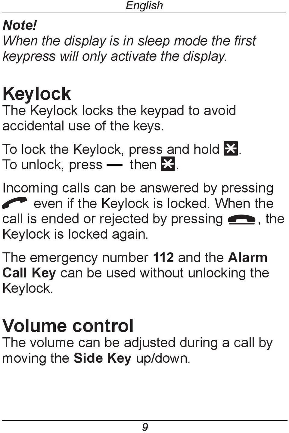 Incoming calls can be answered by pressing q even if the Keylock is locked.