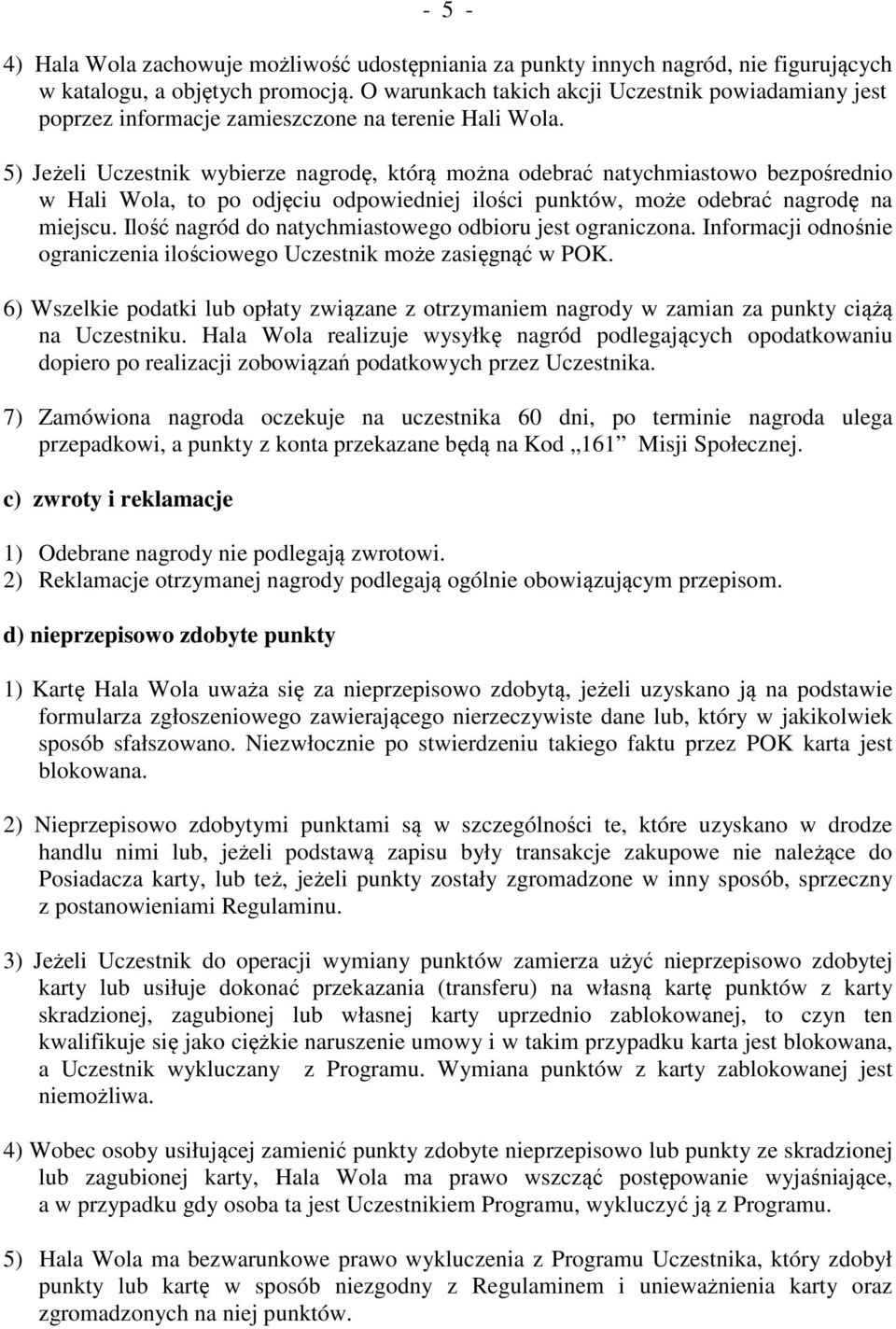 5) Jeżeli Uczestnik wybierze nagrodę, którą można odebrać natychmiastowo bezpośrednio w Hali Wola, to po odjęciu odpowiedniej ilości punktów, może odebrać nagrodę na miejscu.