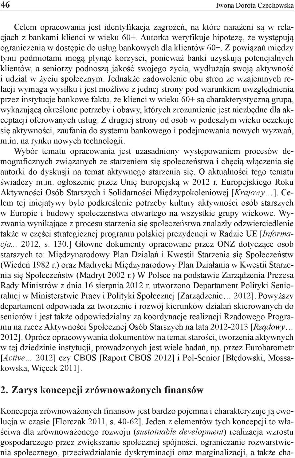 Z powiązań między tymi podmiotami mogą płynąć korzyści, ponieważ banki uzyskują potencjalnych klientów, a seniorzy podnoszą jakość swojego życia, wydłużają swoją aktywność i udział w życiu społecznym.